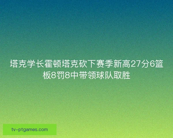 塔克学长霍顿塔克砍下赛季新高27分6篮板8罚8中带领球队取胜